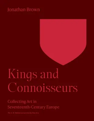 Könige und Kunstkenner: Das Sammeln von Kunst im Europa des siebzehnten Jahrhunderts - Kings and Connoisseurs: Collecting Art in Seventeenth-Century Europe