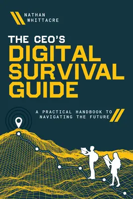 Der digitale Überlebensführer des Geschäftsführers: Ein praktisches Handbuch zur Navigation in der Zukunft - The Ceo's Digital Survival Guide: A Practical Handbook to Navigating the Future