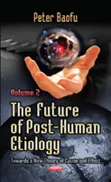 Die Zukunft der posthumanen Ätiologie - Auf dem Weg zu einer neuen Theorie von Ursache und Wirkung - Band 2 - Future of Post-Human Etiology - Towards a New Theory of Cause & Effect -- Volume 2