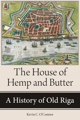 Das Haus von Hanf und Butter: Eine Geschichte des alten Riga - The House of Hemp and Butter: A History of Old Riga