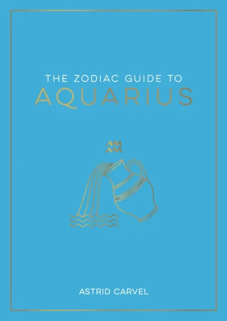 Leitfaden für den Wassermann - Der ultimative Leitfaden zum Verständnis Ihres Sternzeichens, zur Entschlüsselung Ihres Schicksals und zur Entschlüsselung der Weisheit der Sterne - Zodiac Guide to Aquarius - The Ultimate Guide to Understanding Your Star Sign, Unlocking Your Destiny and Decoding the Wisdom of the Stars