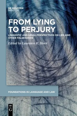 Vom Lügen zum Meineid: Linguistische und rechtliche Perspektiven auf Lügen und andere Unwahrheiten - From Lying to Perjury: Linguistic and Legal Perspectives on Lies and Other Falsehoods