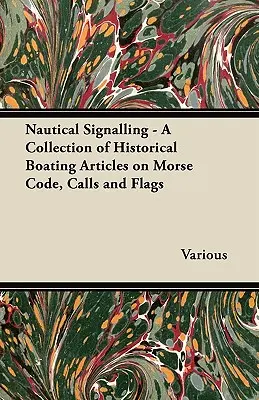 Nautische Signalgebung - Eine Sammlung historischer Bootsartikel über Morsezeichen, Rufe und Flaggen - Nautical Signalling - A Collection of Historical Boating Articles on Morse Code, Calls and Flags