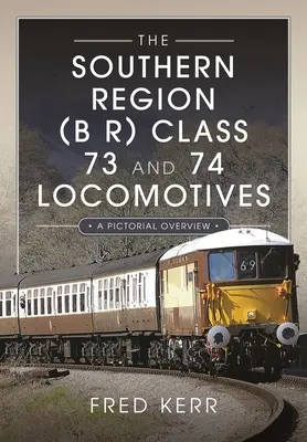 Die Lokomotiven der Klasse 73 und 74 der Southern Region (B R): Ein bildlicher Überblick - The Southern Region (B R) Class 73 and 74 Locomotives: A Pictorial Overview