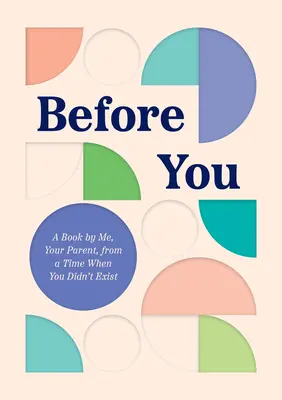 Vor dir: Ein Buch von mir, deinem Elternteil, aus einer Zeit, als es dich noch nicht gab - Before You: A Book by Me, Your Parent, from a Time When You Didn't Exist