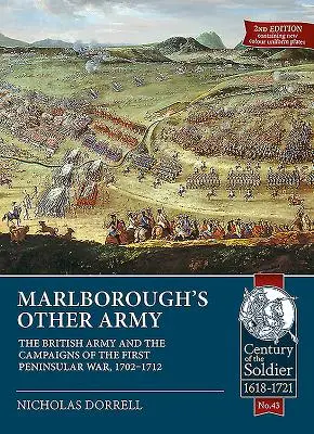 Marlboroughs andere Armee: Die britische Armee und die Feldzüge des Ersten Halbinselkriegs, 1702-1712 - Marlborough's Other Army: The British Army and the Campaigns of the First Peninsular War, 1702-1712