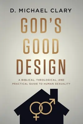 Gottes guter Plan: Ein biblischer, theologischer und praktischer Leitfaden zur menschlichen Sexualität - God's Good Design: A Biblical, Theological, and Practical Guide to Human Sexuality