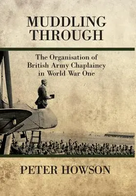 Muddling Through - Die Organisation der britischen Militärseelsorge im Ersten Weltkrieg - Muddling Through - The Organisation of British Army Chaplaincy in World War One