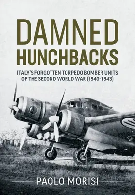 Verdammte Bucklige: Italiens vergessene Torpedobombereinheiten des Zweiten Weltkriegs (1940-1943) - Damned Hunchbacks: Italy's Forgotten Torpedo Bomber Units of the Second World War (1940-1943)