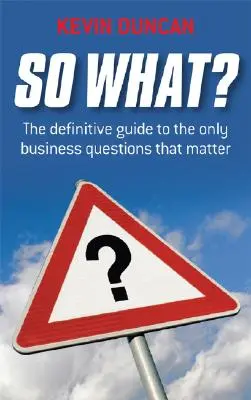 So What?: Der endgültige Leitfaden für die einzigen wichtigen Unternehmensfragen - So What?: The Definitive Guide to the Only Business Questions That Matter