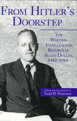 Von Hitlers Türschwelle: Die Geheimdienstberichte von Allen Dulles aus der Kriegszeit, 1942-1945 - From Hitler's Doorstep: The Wartime Intelligence Reports of Allen Dulles, 1942-1945