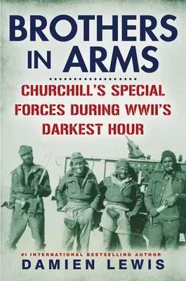 Brothers in Arms: Churchills Spezialeinheiten in der dunkelsten Stunde des Zweiten Weltkriegs - Brothers in Arms: Churchill's Special Forces During Wwii's Darkest Hour