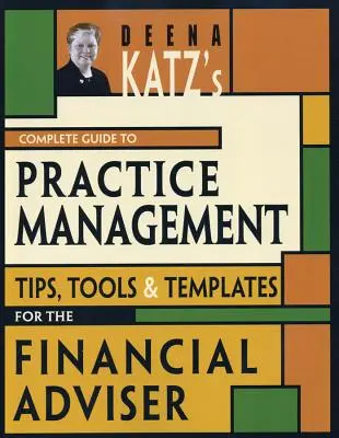 Deena Katz' Vollständiger Leitfaden zum Praxismanagement: Tipps, Tools und Vorlagen für den Finanzberater - Deena Katz's Complete Guide to Practice Management: Tips, Tools, and Templates for the Financial Adviser