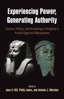 Macht erleben, Autorität erzeugen: Kosmos, Politik und die Ideologie des Königtums im alten Ägypten und Mesopotamien - Experiencing Power, Generating Authority: Cosmos, Politics, and the Ideology of Kingship in Ancient Egypt and Mesopotamia