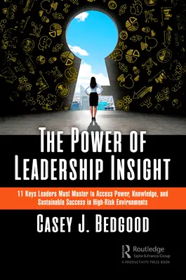 The Power of Leadership Insight: 11 Schlüssel, die Führungskräfte beherrschen müssen, um Macht, Wissen und nachhaltigen Erfolg in risikoreichen Umgebungen zu erlangen - The Power of Leadership Insight: 11 Keys Leaders Must Master to Access Power, Knowledge, and Sustainable Success in High-Risk Environments