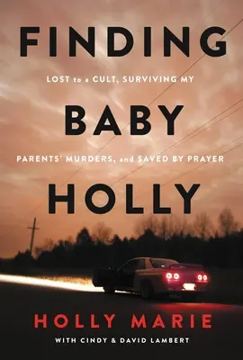 Die Suche nach Baby Holly: Verloren in einer Sekte, die Ermordung meiner Eltern überlebt und durch Gebet gerettet - Finding Baby Holly: Lost to a Cult, Surviving My Parents' Murders, and Saved by Prayer