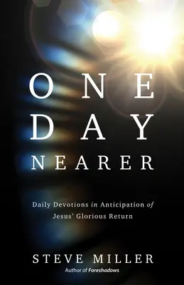 Ein Tag näher: Tägliche Andachten in Erwartung der glorreichen Wiederkunft Jesu - One Day Nearer: Daily Devotions in Anticipation of Jesus' Glorious Return