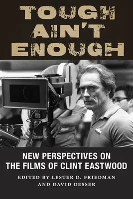 Tough Ain't Enough: Neue Perspektiven auf die Filme von Clint Eastwood - Tough Ain't Enough: New Perspectives on the Films of Clint Eastwood