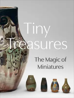 Winzige Schätze: Die Magie der Miniaturen - Tiny Treasures: The Magic of Miniatures