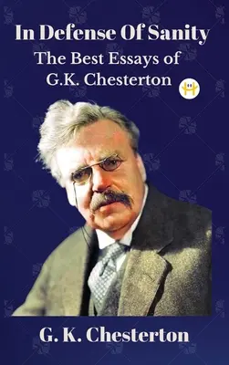 Zur Verteidigung der Vernunft: Die besten Essays von G.K. Chesterton - In Defense Of Sanity: The Best Essays of G.K. Chesterton
