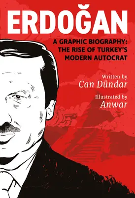 Erdoğan: Eine grafische Biografie: Der Aufstieg des modernen Autokraten der Türkei - Erdoğan: A Graphic Biography: The Rise of Turkey's Modern Autocrat