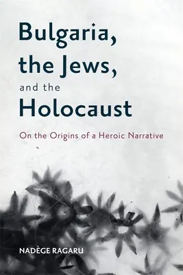 Bulgarien, die Juden und der Holocaust: Über die Ursprünge einer heroischen Erzählung - Bulgaria, the Jews, and the Holocaust: On the Origins of a Heroic Narrative