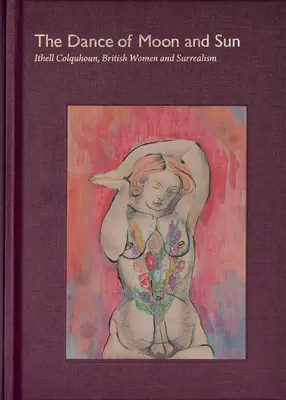 Der Tanz von Mond und Sonne: Ithell Colquhoun, britische Frauen und der Surrealismus - The Dance of Moon and Sun: Ithell Colquhoun, British Women and Surrealism