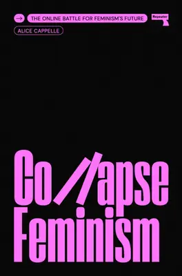 Zusammenbruch des Feminismus: Der Online-Kampf um die Zukunft des Feminismus - Collapse Feminism: The Online Battle for Feminism's Future