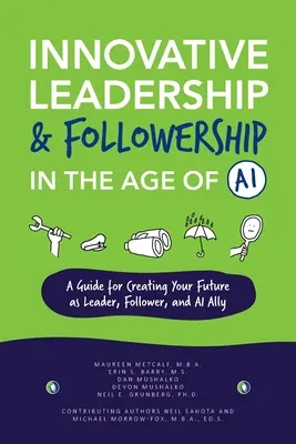 Innovative Leadership & Followership im Zeitalter der künstlichen Intelligenz: Ein Leitfaden für die Gestaltung Ihrer Zukunft als Führungskraft, Mitläufer und Verbündeter der künstlichen Intelligenz - Innovative Leadership & Followership in the Age of AI: A Guide to Creating Your Future as Leader, Follower, and AI Ally