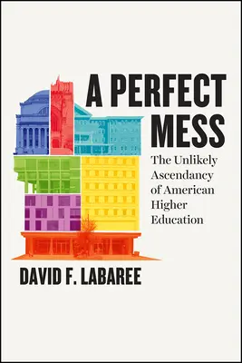 Perfektes Chaos - Der unwahrscheinliche Aufstieg des amerikanischen Hochschulwesens - Perfect Mess - The Unlikely Ascendancy of American Higher Education