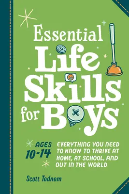 Essential Life Skills for Boys: Alles, was du wissen musst, um zu Hause, in der Schule und in der Welt zu bestehen - Essential Life Skills for Boys: Everything You Need to Know to Thrive at Home, at School, and Out in the World