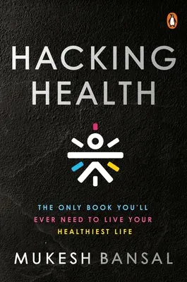 Hacking Health: Das einzige Buch, das Sie brauchen, um Ihr gesündestes Leben zu führen - Hacking Health: The Only Book You'll Ever Need to Live Your Healthiest Life