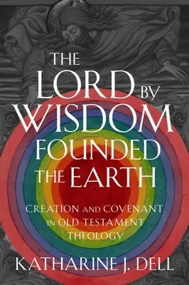 Der Herr gründete die Erde durch Weisheit: Schöpfung und Bund in der Theologie des Alten Testaments - The Lord by Wisdom Founded the Earth: Creation and Covenant in Old Testament Theology