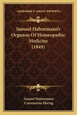 Samuel Hahnemanns Organon der homöopathischen Medizin (1849) - Samuel Hahnemann's Organon Of Homeopathic Medicine (1849)