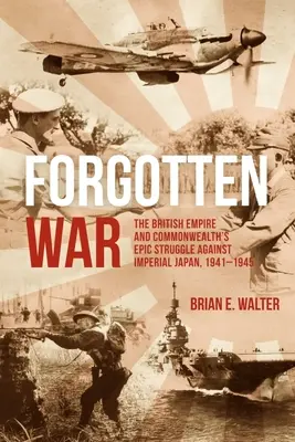 Der vergessene Krieg: Der epische Kampf des britischen Empire und Commonwealth gegen das kaiserliche Japan, 1941-1945 - Forgotten War: The British Empire and Commonwealth's Epic Struggle Against Imperial Japan, 1941-1945