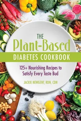 Das Diabetes-Kochbuch auf Pflanzenbasis: 125+ nahrhafte Rezepte für jeden Geschmack - The Plant-Based Diabetes Cookbook: 125+ Nourishing Recipes to Satisfy Every Taste Bud