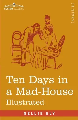 Zehn Tage in einem Irrenhaus: Nellie Bly's Erfahrungen auf Blackwell's Island - Die Vortäuschung von Unzurechnungsfähigkeit zur Aufdeckung von Asylbescheiden - Ten Days in a Mad-House: Nellie Bly's Experience on Blackwell's Island - Feigning Insanity in Order to Reveal Asylum Orders