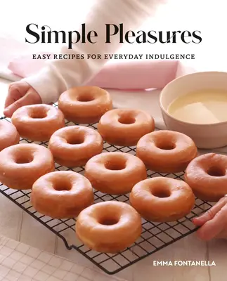 Simple Pleasures: Einfache Rezepte für alltäglichen Genuss - Simple Pleasures: Easy Recipes for Everyday Indulgence