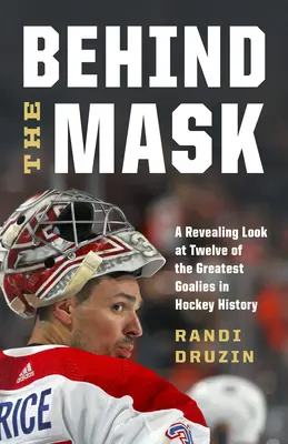 Hinter der Maske: Ein aufschlussreicher Blick auf zwölf der größten Torhüter der Eishockeygeschichte - Behind the Mask: A Revealing Look at Twelve of the Greatest Goalies in Hockey History