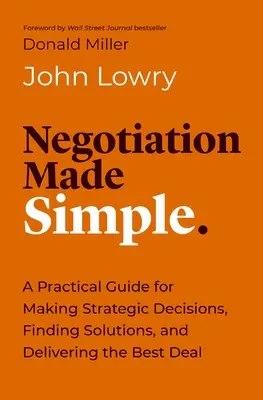 Verhandeln leicht gemacht: Ein praktischer Leitfaden für die Lösung von Problemen, den Aufbau von Beziehungen und das Zustandekommen von Geschäften - Negotiation Made Simple: A Practical Guide for Solving Problems, Building Relationships, and Delivering the Deal