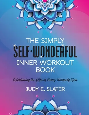 Das einfach wunderbare innere Workout-Buch: Die Gaben der Einzigartigkeit zelebrieren - The Simply Self-Wonderful Inner Workout Book: Celebrating the Gifts of Being Uniquely You