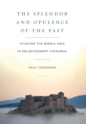 Die Pracht und der Reichtum der Vergangenheit: Das Studium des Mittelalters im Katalonien der Aufklärung - The Splendor and Opulence of the Past: Studying the Middle Ages in Enlightenment Catalonia