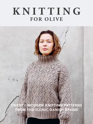 Stricken für Olive: Zwanzig moderne Strickmuster der legendären dänischen Marke - Knitting for Olive: Twenty Modern Knitting Patterns from the Iconic Danish Brand