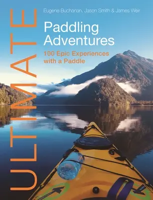 Ultimative Paddelabenteuer: 100 epische Erlebnisse mit einem Paddel - Ultimate Paddling Adventures: 100 Epic Experiences with a Paddle