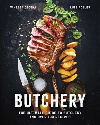 Metzgerei: Der ultimative Leitfaden für das Fleischerhandwerk mit über 100 Rezepten - Butchery: The Ultimate Guide to Butchery and Over 100 Recipes