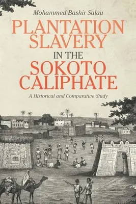 Plantagensklaverei im Kalifat von Sokoto: Eine historische und vergleichende Studie - Plantation Slavery in the Sokoto Caliphate: A Historical and Comparative Study