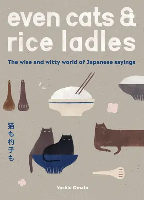 Sogar Katzen und Reisschöpfer: Die kluge und witzige Welt der japanischen Sprichwörter - Even Cats and Rice Ladles: Wise and Witty World of Japanese Sayings