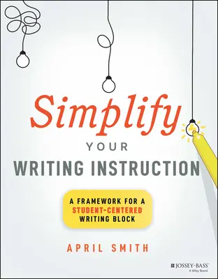 Vereinfachen Sie Ihren Schreibunterricht: Ein Rahmen für einen schülerzentrierten Schreibblock - Simplify Your Writing Instruction: A Framework for a Student-Centered Writing Block
