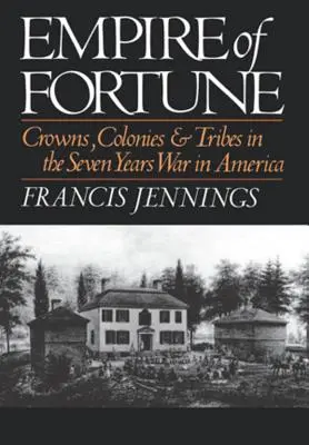 Reich des Glücks: Kronen, Kolonien und Stämme im Siebenjährigen Krieg in Amerika - Empire of Fortune: Crowns, Colonies and Tribes in the Seven Years War in America