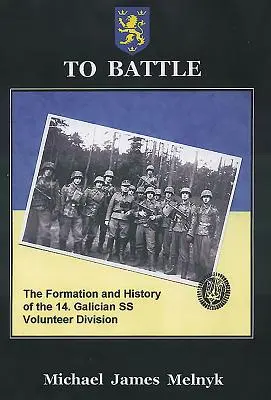 Zum Kampf: Die Aufstellung und Geschichte der 14. Gallischen SS-Freiwilligendivision - To Battle: The Formation and History of the 14. Gallician SS Volunteer Division